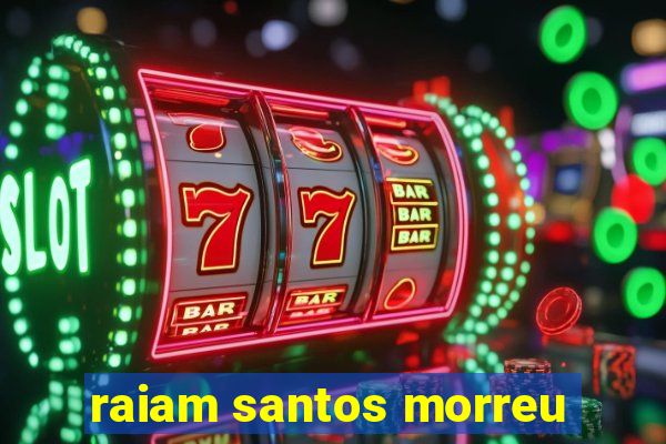 raiam santos morreu